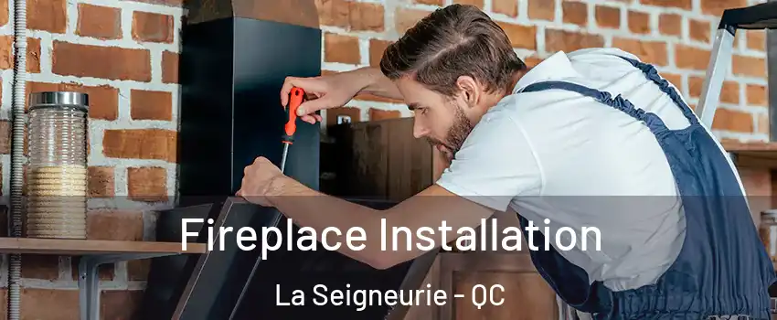  Fireplace Installation La Seigneurie - QC