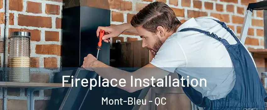  Fireplace Installation Mont-Bleu - QC
