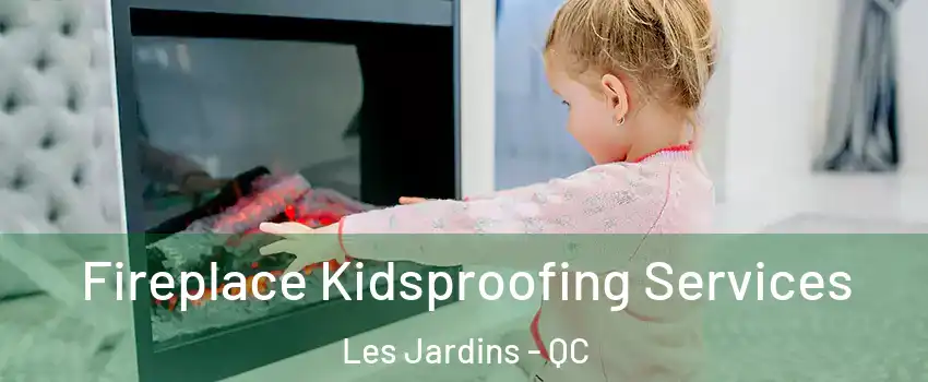  Fireplace Kidsproofing Services Les Jardins - QC