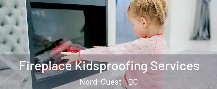  Fireplace Kidsproofing Services Nord-Ouest - QC