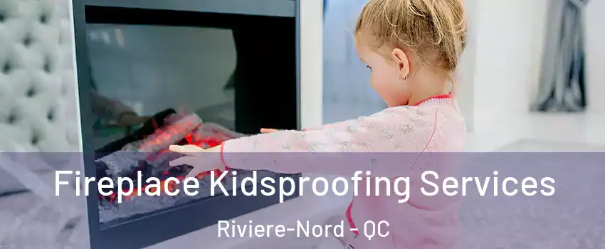  Fireplace Kidsproofing Services Riviere-Nord - QC