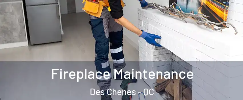  Fireplace Maintenance Des Chenes - QC