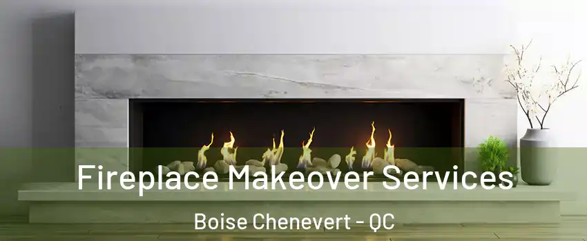 Fireplace Makeover Services Boise Chenevert - QC