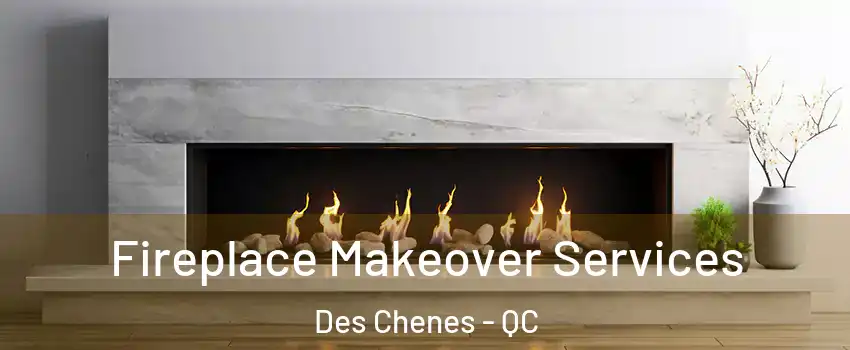 Fireplace Makeover Services Des Chenes - QC