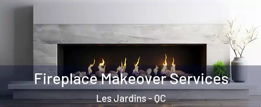 Fireplace Makeover Services Les Jardins - QC