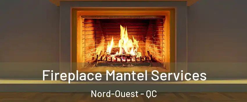  Fireplace Mantel Services Nord-Ouest - QC