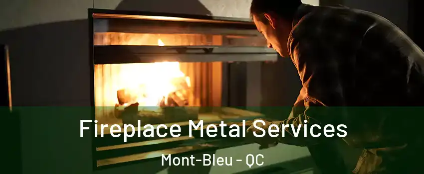 Fireplace Metal Services Mont-Bleu - QC