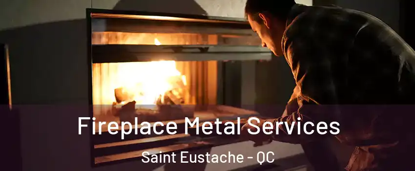 Fireplace Metal Services Saint Eustache - QC