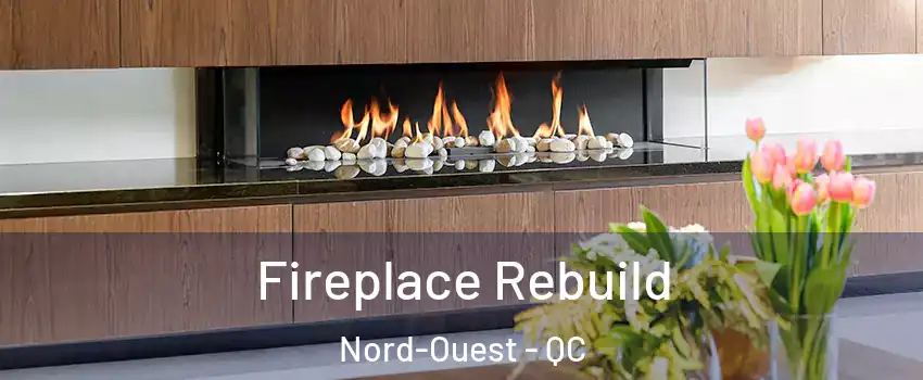  Fireplace Rebuild Nord-Ouest - QC
