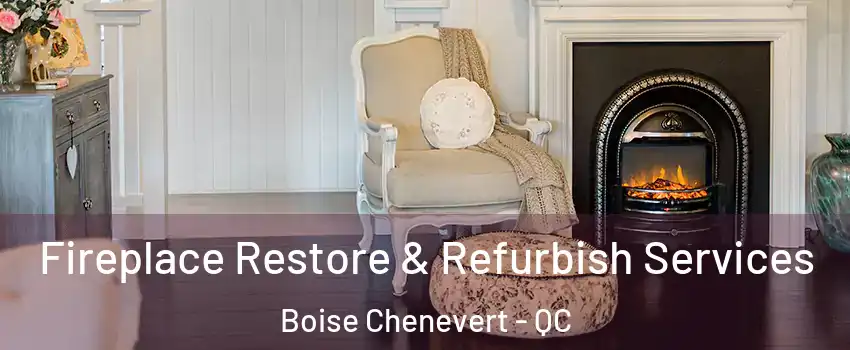 Fireplace Restore & Refurbish Services Boise Chenevert - QC