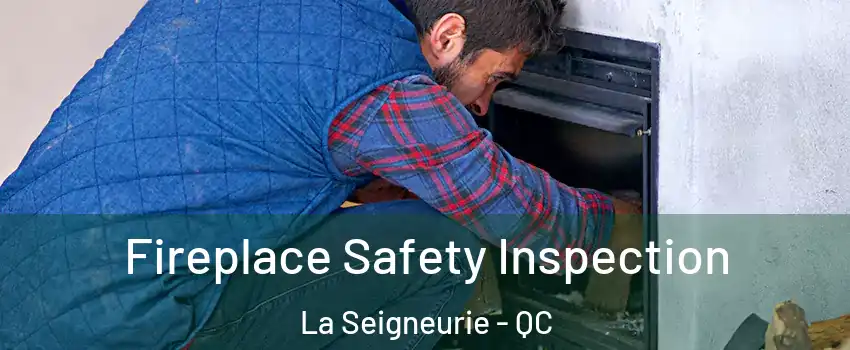 Fireplace Safety Inspection La Seigneurie - QC