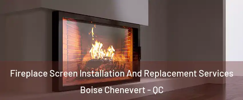  Fireplace Screen Installation And Replacement Services Boise Chenevert - QC