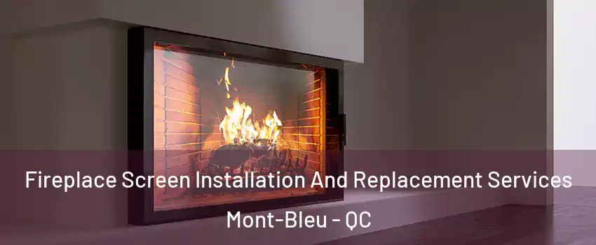 Fireplace Screen Installation And Replacement Services Mont-Bleu - QC