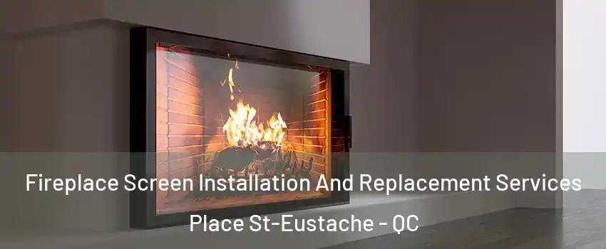 Fireplace Screen Installation And Replacement Services Place St-Eustache - QC
