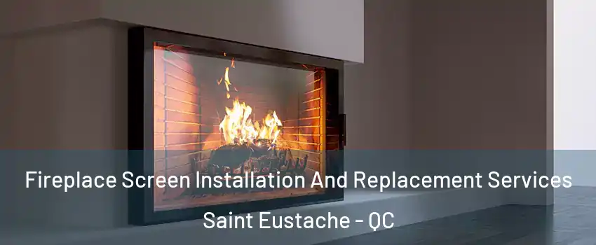  Fireplace Screen Installation And Replacement Services Saint Eustache - QC