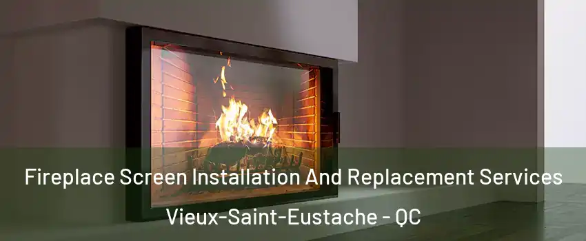 Fireplace Screen Installation And Replacement Services Vieux-Saint-Eustache - QC