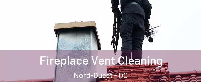  Fireplace Vent Cleaning Nord-Ouest - QC