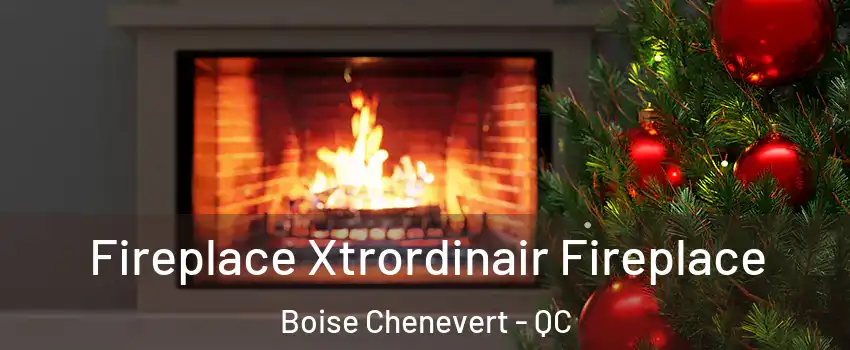 Fireplace Xtrordinair Fireplace Boise Chenevert - QC