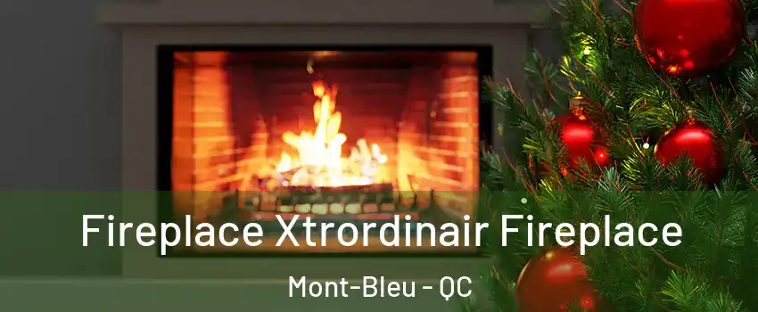 Fireplace Xtrordinair Fireplace Mont-Bleu - QC