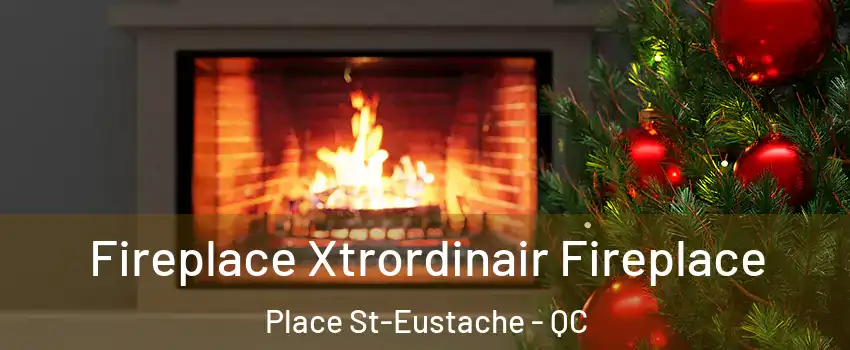 Fireplace Xtrordinair Fireplace Place St-Eustache - QC
