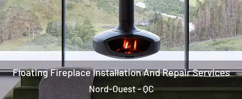  Floating Fireplace Installation And Repair Services Nord-Ouest - QC