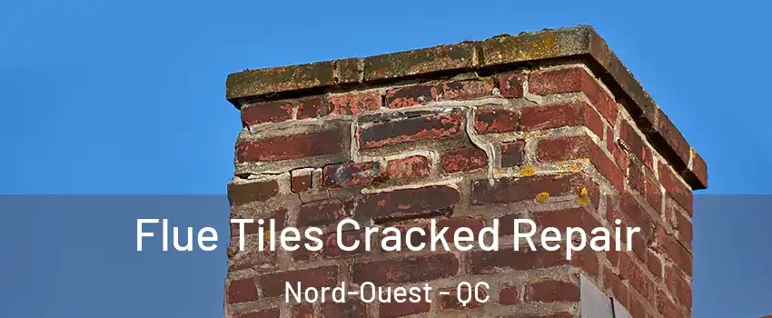  Flue Tiles Cracked Repair Nord-Ouest - QC