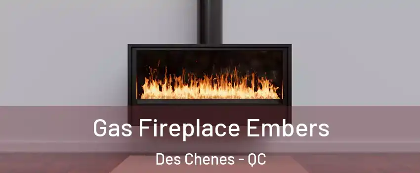  Gas Fireplace Embers Des Chenes - QC