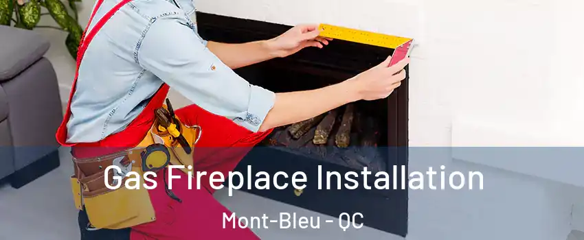  Gas Fireplace Installation Mont-Bleu - QC