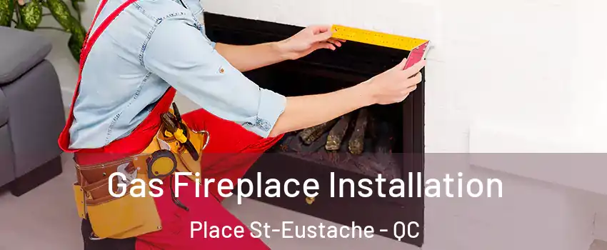  Gas Fireplace Installation Place St-Eustache - QC