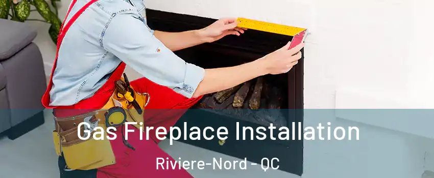  Gas Fireplace Installation Riviere-Nord - QC