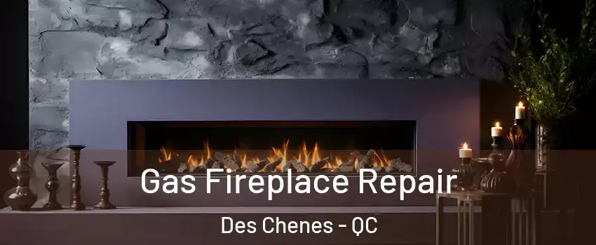  Gas Fireplace Repair Des Chenes - QC