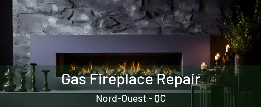  Gas Fireplace Repair Nord-Ouest - QC