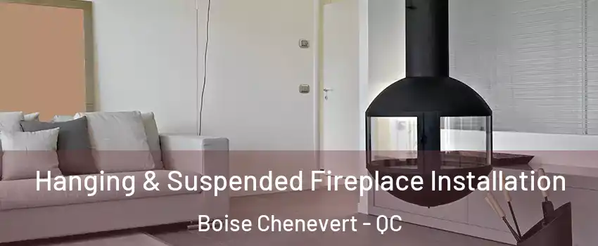Hanging & Suspended Fireplace Installation Boise Chenevert - QC