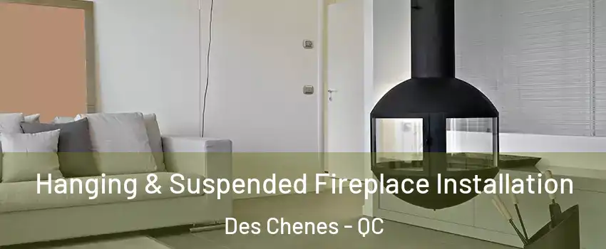 Hanging & Suspended Fireplace Installation Des Chenes - QC