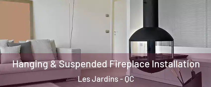 Hanging & Suspended Fireplace Installation Les Jardins - QC