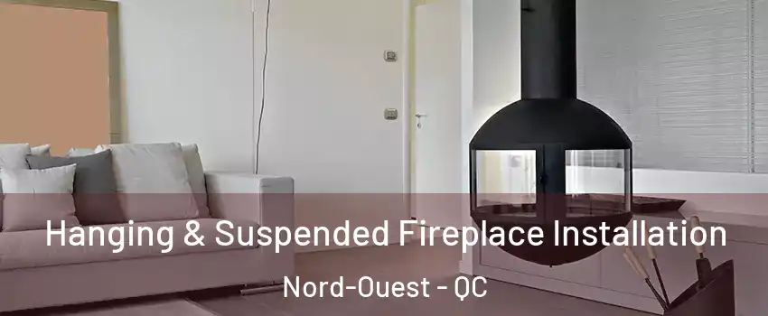 Hanging & Suspended Fireplace Installation Nord-Ouest - QC