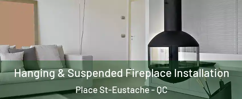 Hanging & Suspended Fireplace Installation Place St-Eustache - QC