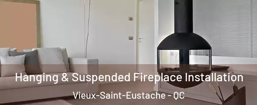 Hanging & Suspended Fireplace Installation Vieux-Saint-Eustache - QC