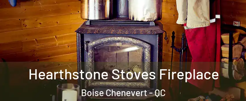 Hearthstone Stoves Fireplace Boise Chenevert - QC