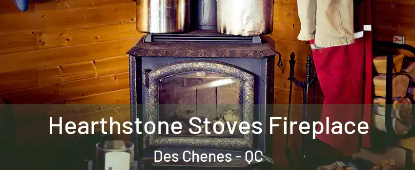 Hearthstone Stoves Fireplace Des Chenes - QC