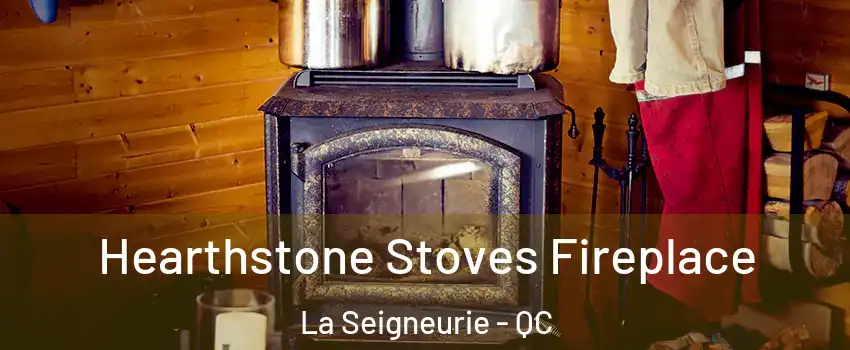 Hearthstone Stoves Fireplace La Seigneurie - QC
