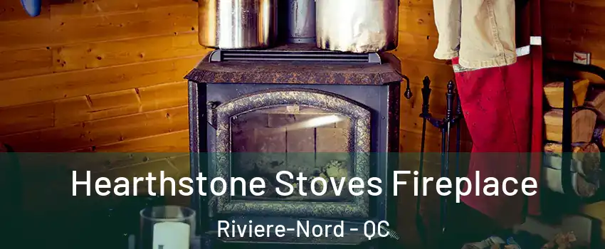 Hearthstone Stoves Fireplace Riviere-Nord - QC