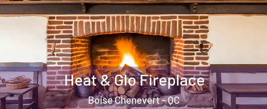  Heat & Glo Fireplace Boise Chenevert - QC