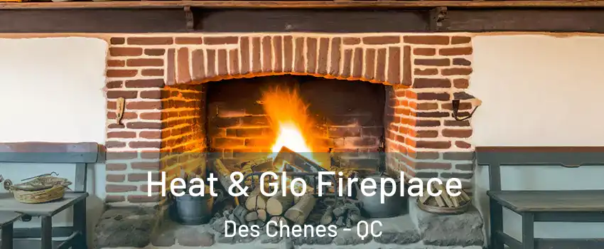  Heat & Glo Fireplace Des Chenes - QC