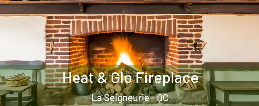  Heat & Glo Fireplace La Seigneurie - QC