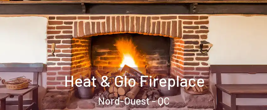  Heat & Glo Fireplace Nord-Ouest - QC