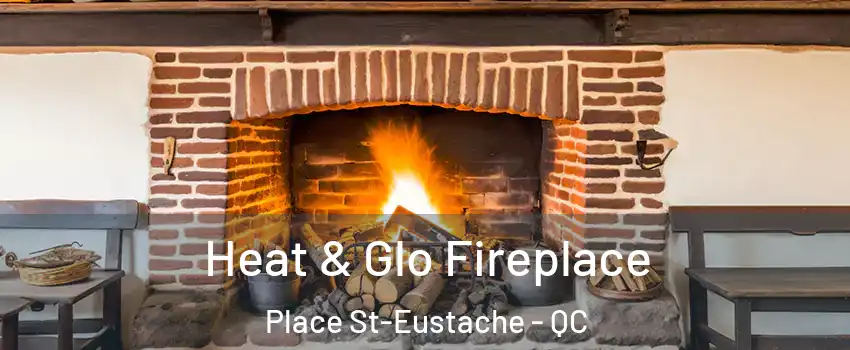  Heat & Glo Fireplace Place St-Eustache - QC