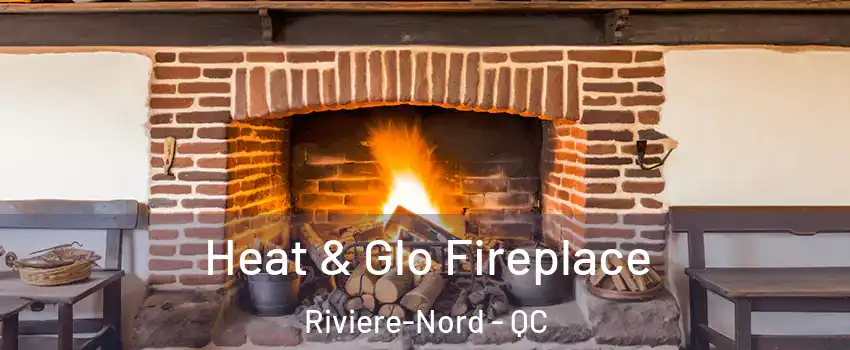  Heat & Glo Fireplace Riviere-Nord - QC