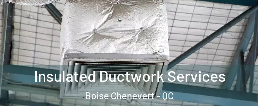  Insulated Ductwork Services Boise Chenevert - QC
