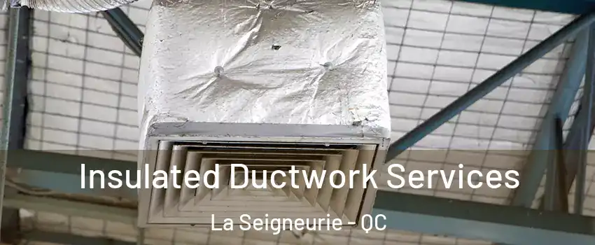  Insulated Ductwork Services La Seigneurie - QC